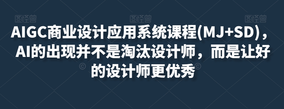 AIGC商业设计应用系统课程(MJ+SD)，AI的出现并不是淘汰设计师，而是让好的设计师更优秀插图