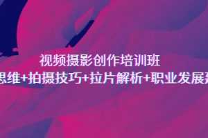 （7018期）视频摄影创作培训班，导演思维+拍摄技巧+拉片解析+职业发展建议