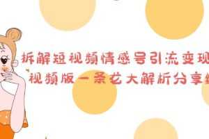 （6542期）拆解短视频情感号引流变现项目，视频版一条龙大解析分享给你