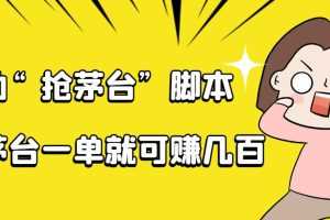 （4073期）自动抢茅台脚本，一单轻松赚几百起（详细操作教程+脚本）