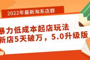 （3659期）2022年最新淘系店群暴力低成本起店玩法：新店5天破万，5.0升级版！