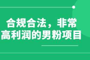（2552期）合规合法，非常高利润的男粉项目（价值398元）