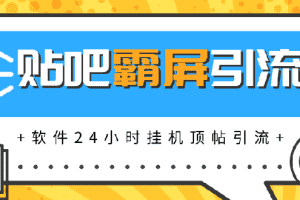 (1328期)贴吧半自动化霸屏引流,软件24小时挂机顶帖引流,自动化月赚上万元(无水印)