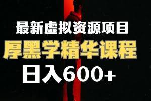 （7617期）日入600+的虚拟资源项目 厚黑学精华解读课程【附课程资料+视频素材】