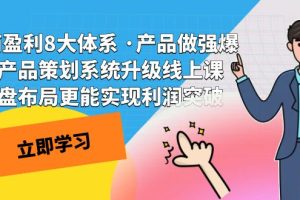 电商盈利8大体系 ·产品做强;爆款产品策划系统升级线上课，全盘布局更能实现利润突破