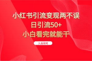 小红书引流变现两不误，日引流50+，小白看完就能干