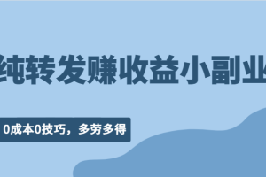 纯转发赚收益型小副业、0成本0技巧，随时随地可做，多劳多得！