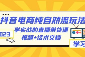 2023抖音电商·纯自然流玩法：学实战的直播带货课，视频+话术文档