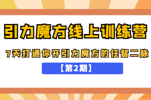 引力魔方线上训练营【第2期】，7天打通你开引力魔方的任督二脉，五月新课