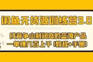 闲鱼无货源训练营3.0：竞争小利润高 一单赚几百上千（教程+手册）第3次更新