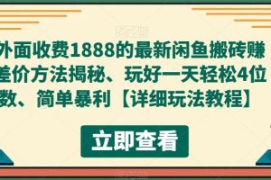 外面收费1888的最新闲鱼搬砖赚差价方法揭秘、玩好一天轻松4位数、简单暴利