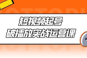 短视频起号·破播放实战运营课，用通俗易懂大白话带你玩转短视频