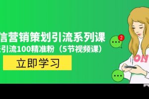 价值百万的微信营销策划引流系列课，每天引流100精准粉（5节视频课）