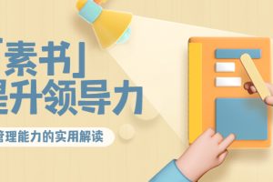 林雨·解读「素书」提升领导力、管理能力的实用解读，价值299元（无水印）