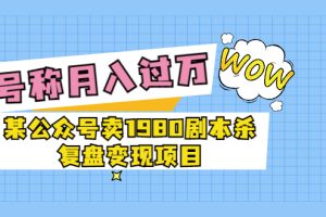 某公众号卖1980的剧本杀变现项目复盘，号称月入过万最近非常火