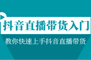 抖音直播带货入门必学教程，教你快速上手抖音直播带货