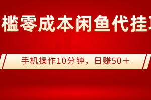 零门槛零成本闲鱼代挂项目，手机操作10分钟，日赚50＋