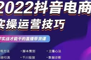 2022抖音电商实操运营技巧：学实战才能干的直播带货课