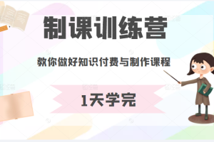 制课训练营：1天学完，教你做好知识付费与制作课程