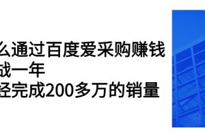 怎么通过百度爱采购赚钱：实战一年，已经完成200多万的销量