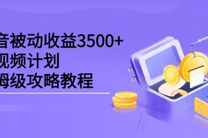 抖音被动收益3500+，中视频计划保姆级攻略教程