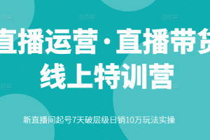 直播运营·直播带货线上特训营，新直播间起号7天破层级日销10万玩法实操