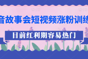 抖音故事会短视频涨粉训练营，多种变现建议，目前红利期比较容易热门