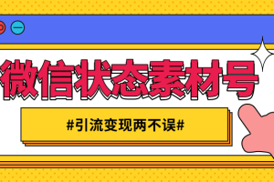 微信状态视频素材号赚钱项目，既能引流也能变现月入十万【视频教程】