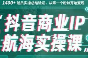 生财有术抖音商业IP航海实操课1.0，1400+船员实操总结验证，从第一个粉丝开始变现