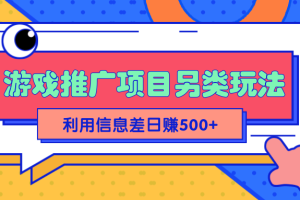 2022抖音游戏推广项目另类玩法，利用信息差简单操作轻松日赚500+【视频教程】