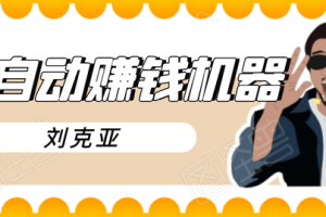 刘克亚全如何打造2021自动赚钱机器，挟人工智能和大数据，颠覆所有销售方法