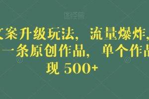 毒文案升级玩法，流量爆炸，5分钟一条原创作品，单个作品变现500+【揭秘】
