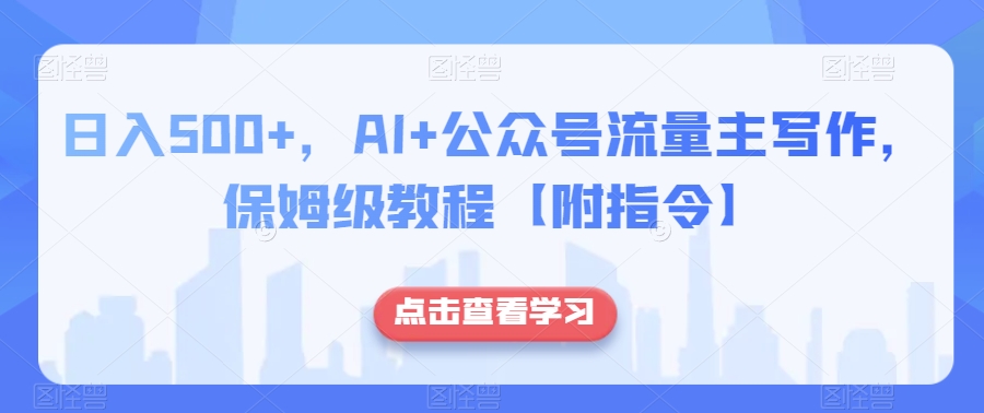 日入500+，AI+公众号流量主写作，保姆级教程【附指令】-吾爱自习网