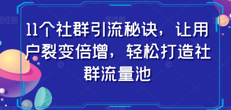 11个社群引流秘诀，让用户裂变倍增，轻松打造社群流量池插图