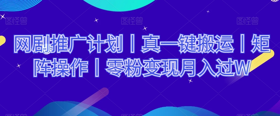 网剧推广计划丨真一键搬运丨矩阵操作丨零粉变现月入过W-吾爱自习网