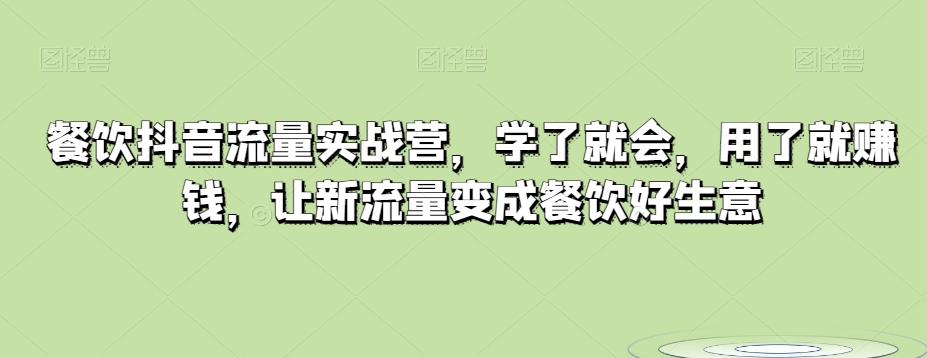 餐饮抖音流量实战营，学了就会，用了就赚钱，让新流量变成餐饮好生意插图