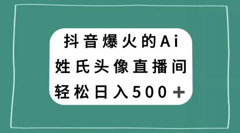 抖音爆火的AI姓氏头像直播，轻松日入500＋-吾爱自习网