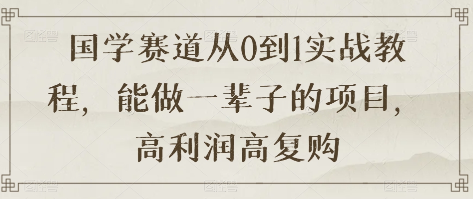 国学赛道从0到1实战教程，能做一辈子的项目，高利润高复购插图