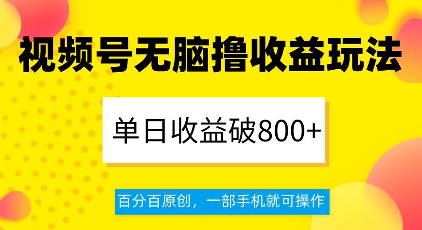 视频号无脑撸收益玩法，单日收益破800+，百分百原创，一部手机就可操作【揭秘】插图