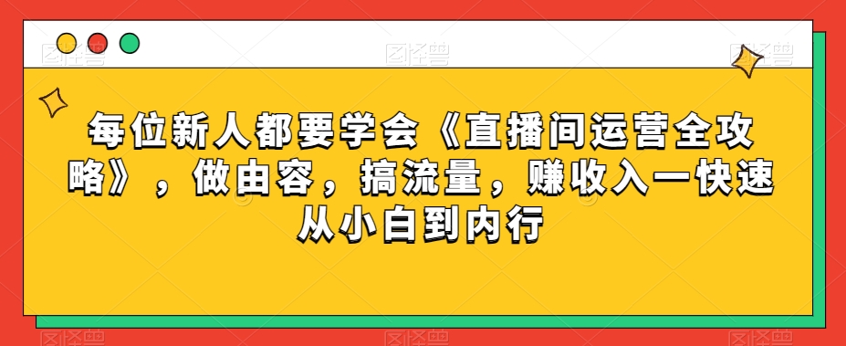 每位新人都要学会《直播间运营全攻略》，做由容，搞流量，赚收入一快速从小白到内行插图