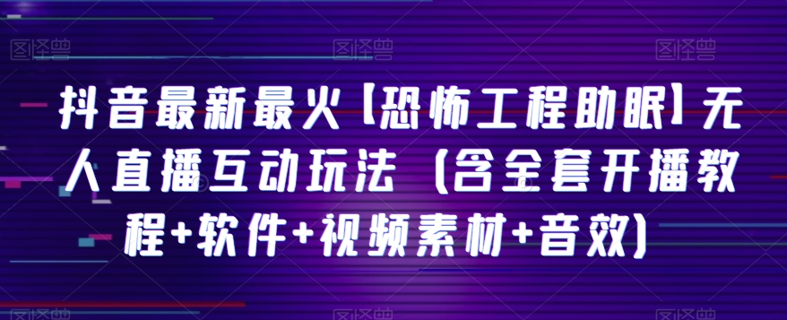 抖音最新最火【恐怖工程助眠】无人直播互动玩法（含全套开播教程+软件+视频素材+音效）插图