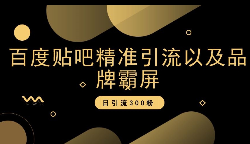 百度贴吧精准引流以及品牌霸屏，日引流300粉【揭秘】-吾爱自习网