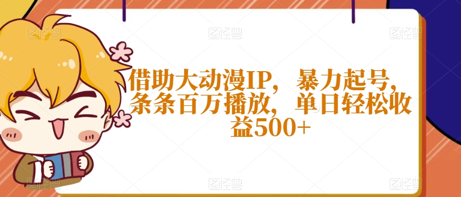 借助大动漫IP，暴力起号，条条百万播放，单日轻松收益500+【揭秘】插图