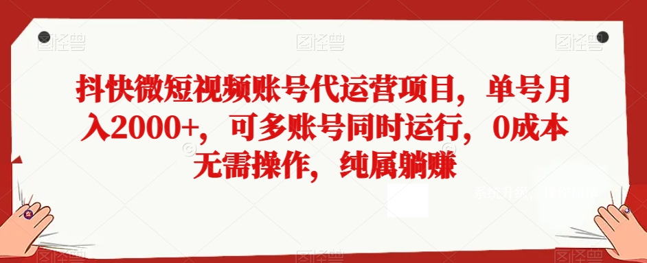 抖快微短视频账号代运营项目，单号月入2000+，可多账号同时运行，0成本无需操作，纯属躺赚【揭秘】-吾爱自习网