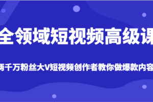 全领域短视频高级课，全网两千万粉丝大V创作者教你做爆款短视频内容