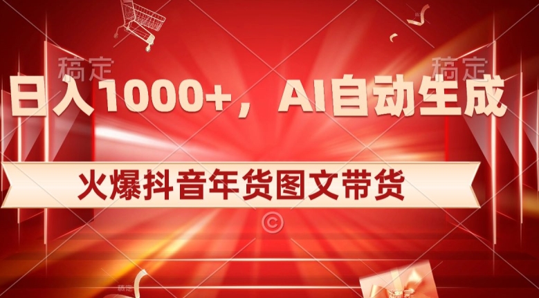 10日入1000+火爆抖音年货图文带货，AI自动生成自己的年货原创图文【揭秘】插图