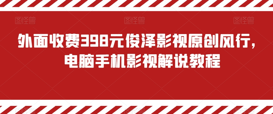 外面收费398元俊泽影视原创风行，电脑手机影视解说教程-吾爱自习网