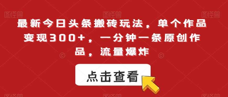 最新今日头条搬砖玩法，单个作品变现300+，一分钟一条原创作品，流量爆炸【揭秘】插图