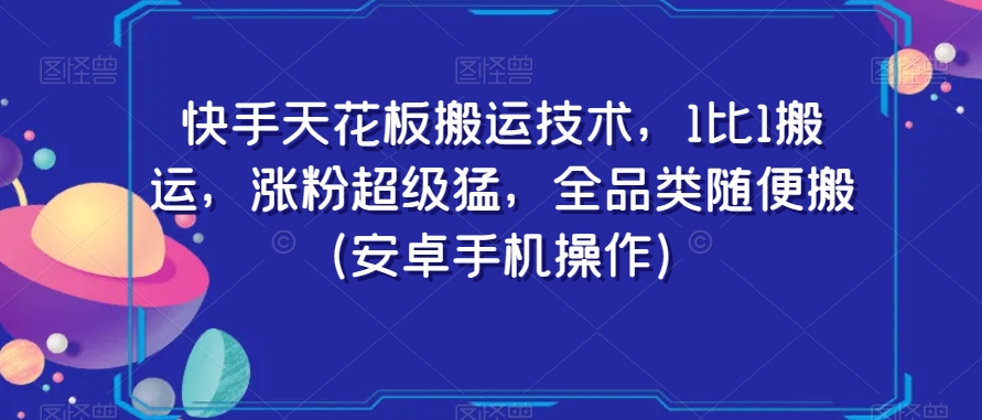 快手天花板搬运技术，1比1搬运，涨粉超级猛，全品类随便搬（安卓手机操作）-吾爱自习网