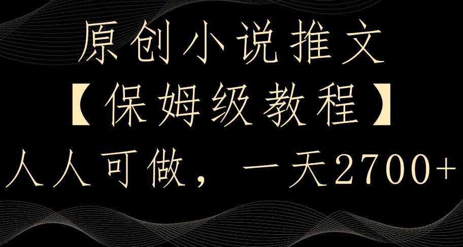 原创小说推文，保姆级教程，人人可做，一天2700【揭秘】-吾爱自习网